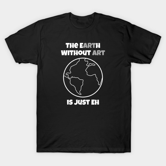 the earth without art is just eh official T-Shirt by Can Photo